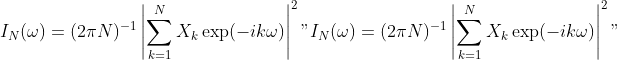 I_N(\omega) = (2\pi N)^{-1} \left| \sum_{k=1}^N X_k \exp(-ik\omega) \right|^2